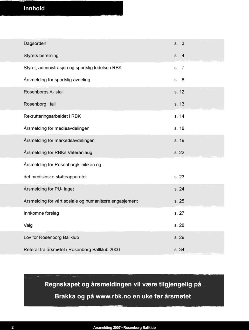 22 Årsmelding for Rosenborgklinikken og det medisinske støtteapparatet s. 23 Årsmelding for PU- laget s. 24 Årsmelding for vårt sosiale og humanitære engasjement s. 25 Innkomne forslag s.