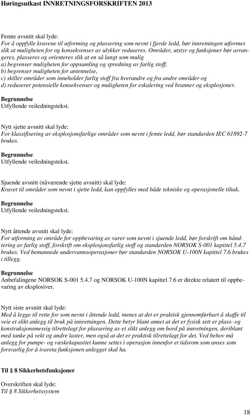 antennelse, c) skiller områder som inneholder farlig stoff fra hverandre og fra andre områder og d) reduserer potensielle konsekvenser og muligheten for eskalering ved branner og eksplosjoner.