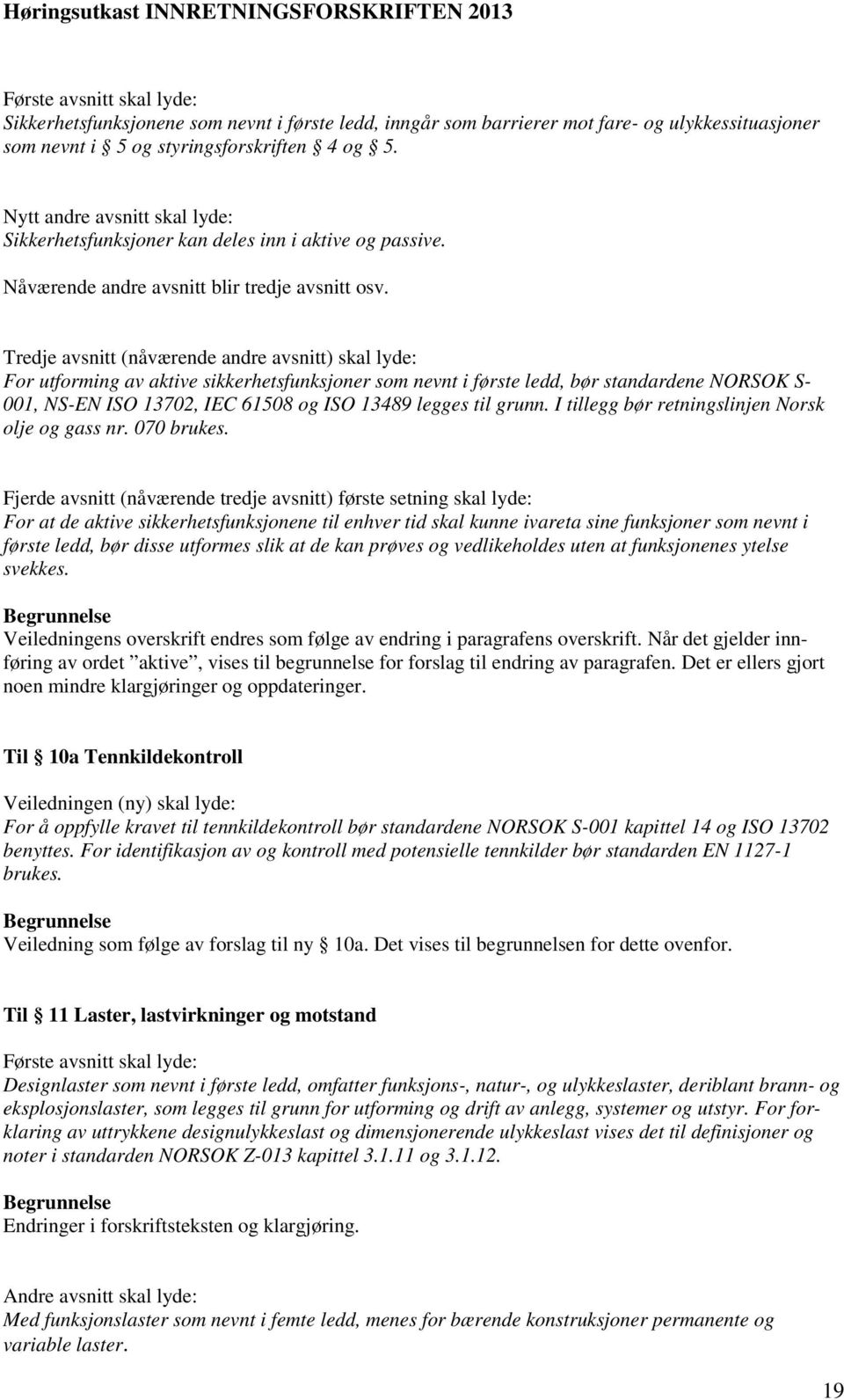 Tredje avsnitt (nåværende andre avsnitt) skal lyde: For utforming av aktive sikkerhetsfunksjoner som nevnt i første ledd, bør standardene NORSOK S- 001, NS-EN ISO 13702, IEC 61508 og ISO 13489 legges