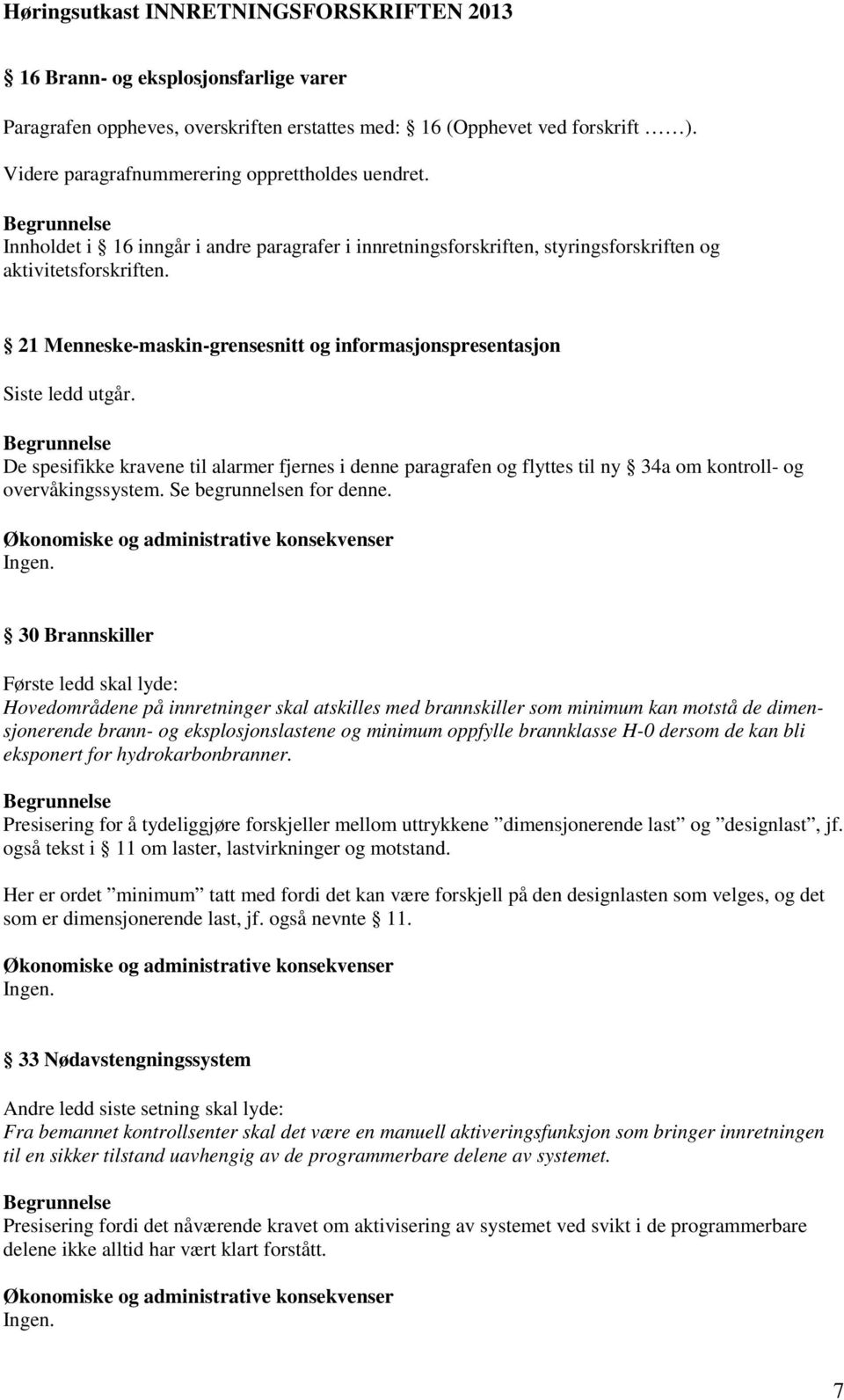 De spesifikke kravene til alarmer fjernes i denne paragrafen og flyttes til ny 34a om kontroll- og overvåkingssystem. Se begrunnelsen for denne.