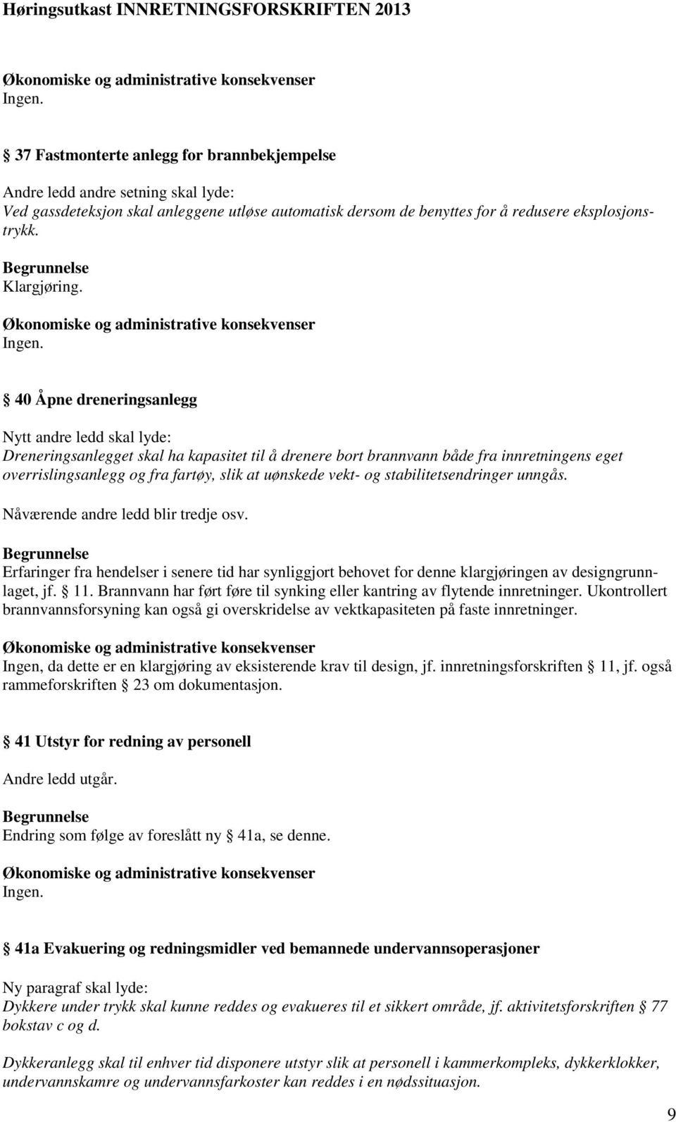 vekt- og stabilitetsendringer unngås. Nåværende andre ledd blir tredje osv. Erfaringer fra hendelser i senere tid har synliggjort behovet for denne klargjøringen av designgrunnlaget, jf. 11.