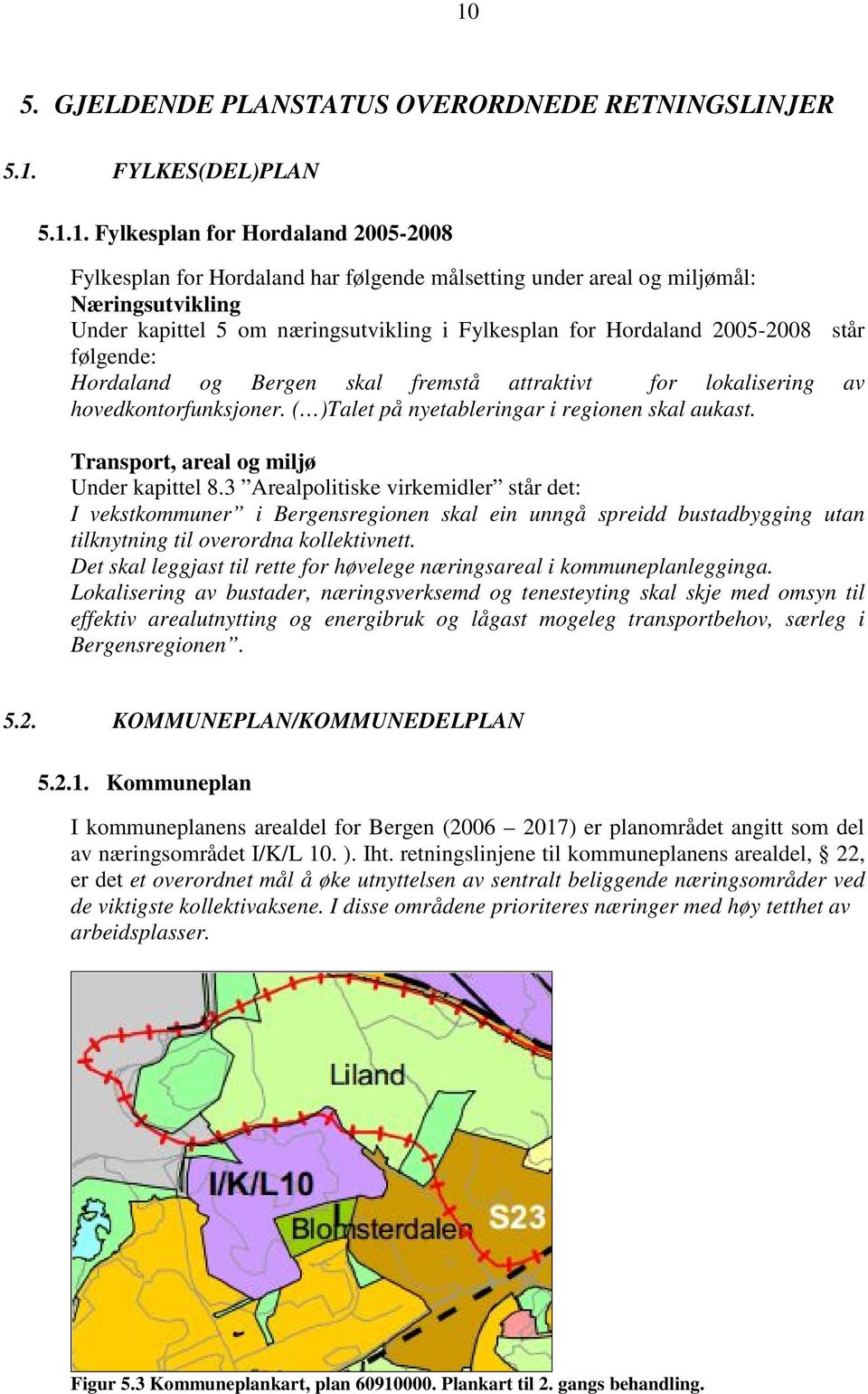 ( )Talet på nyetableringar i regionen skal aukast. Transport, areal og miljø Under kapittel 8.