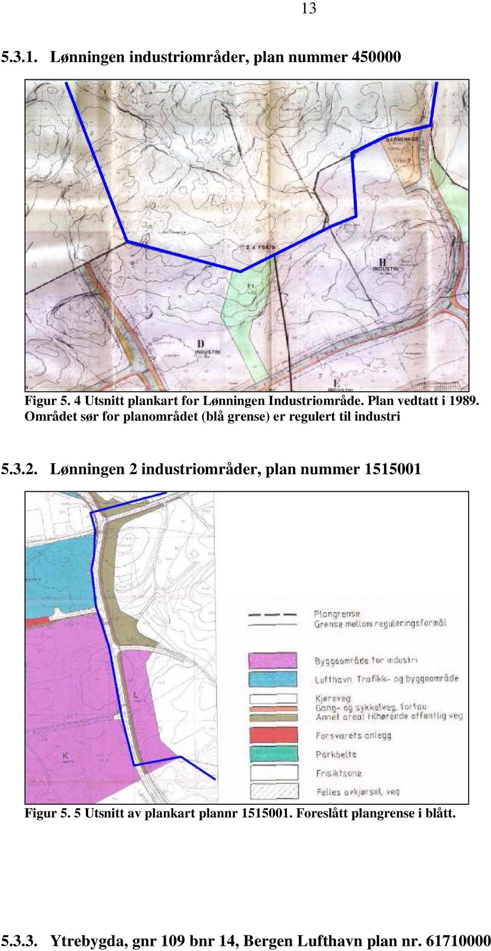 Området sør for planområdet (blå grense) er regulert til industri 5.3.2.