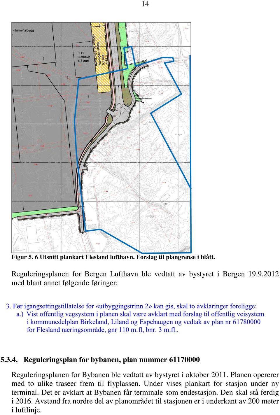 Reguleringsplan for bybanen, plan nummer 61170000 Reguleringsplanen for Bybanen ble vedtatt av bystyret i oktober 2011.