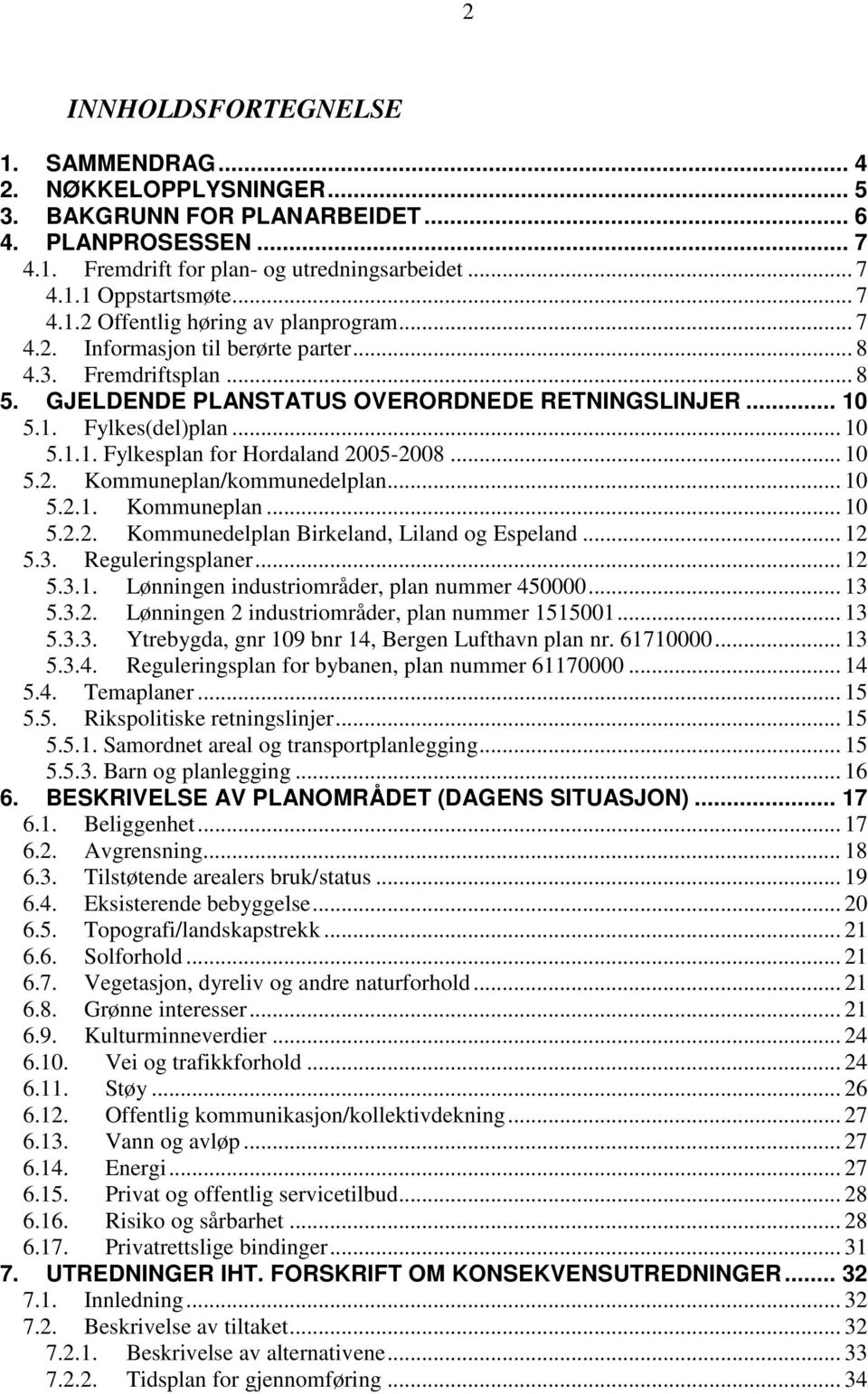 .. 10 5.2. Kommuneplan/kommunedelplan... 10 5.2.1. Kommuneplan... 10 5.2.2. Kommunedelplan Birkeland, Liland og Espeland... 12 5.3. Reguleringsplaner... 12 5.3.1. Lønningen industriområder, plan nummer 450000.