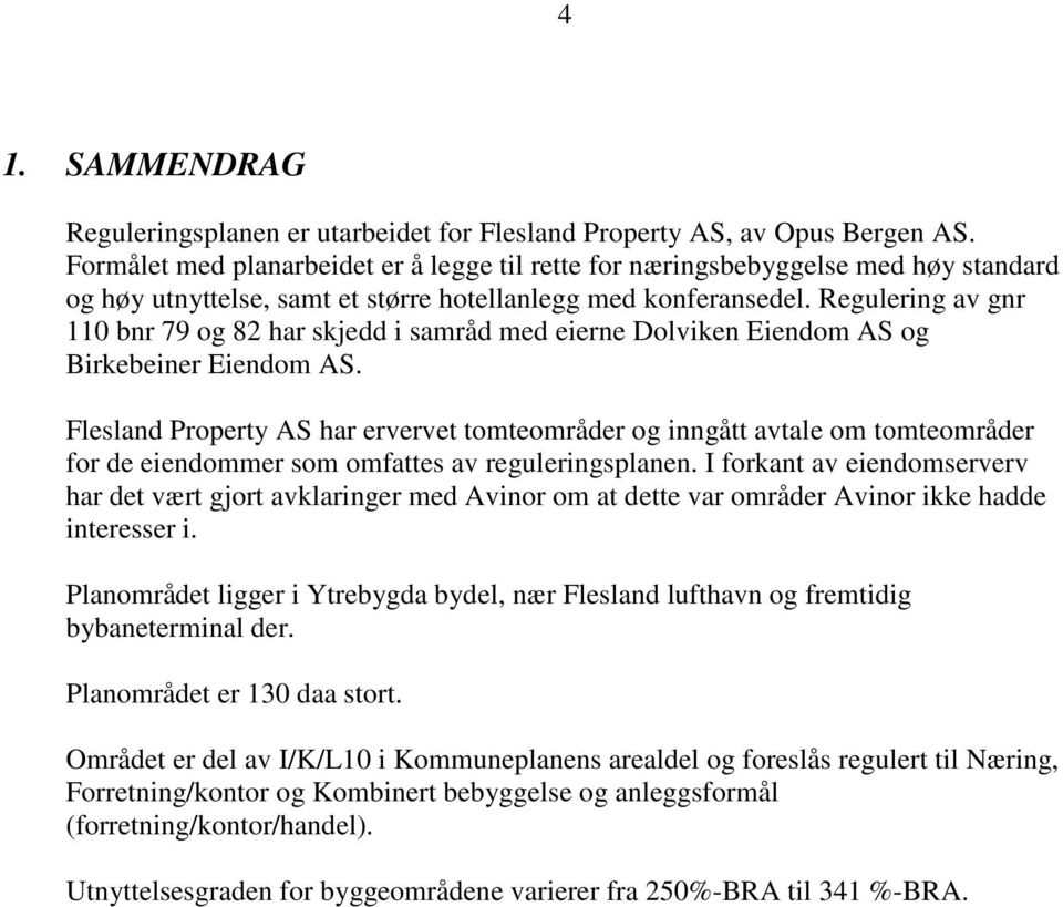 Regulering av gnr 110 bnr 79 og 82 har skjedd i samråd med eierne Dolviken Eiendom AS og Birkebeiner Eiendom AS.