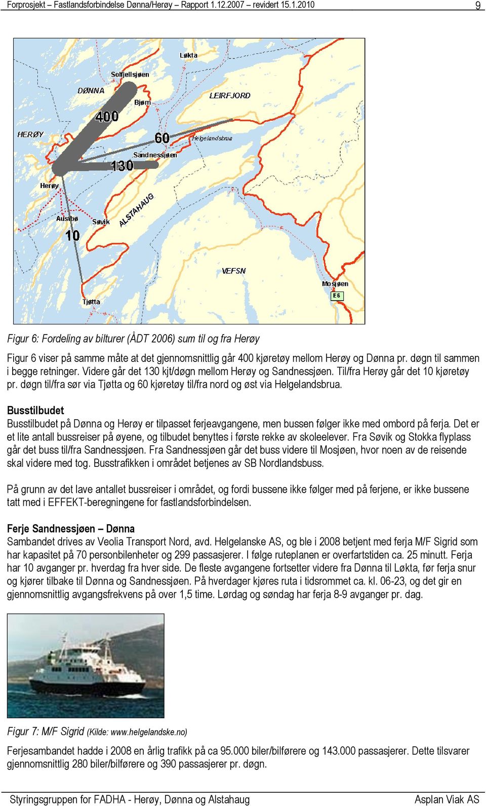 Busstilbudet Busstilbudet på Dønna og Herøy er tilpasset ferjeavgangene, men bussen følger ikke med ombord på ferja.