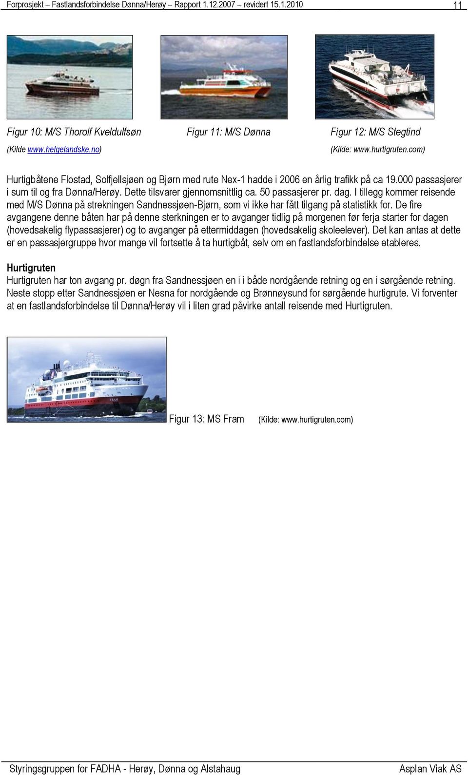 50 passasjerer pr. dag. I tillegg kommer reisende med M/S Dønna på strekningen Sandnessjøen-Bjørn, som vi ikke har fått tilgang på statistikk for.