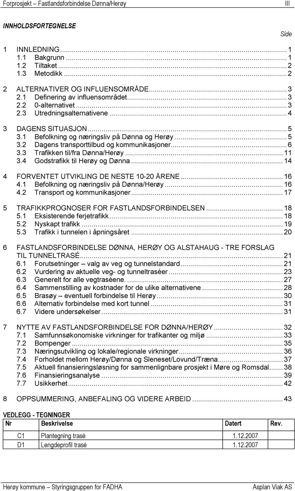 .. 6 3.3 Trafikken til/fra Dønna/Herøy... 11 3.4 Godstrafikk til Herøy og Dønna... 14 4 FORVENTET UTVIKLING DE NESTE 10-20 ÅRENE... 16 4.1 Befolkning og næringsliv på Dønna/Herøy... 16 4.2 Transport og kommunikasjoner.