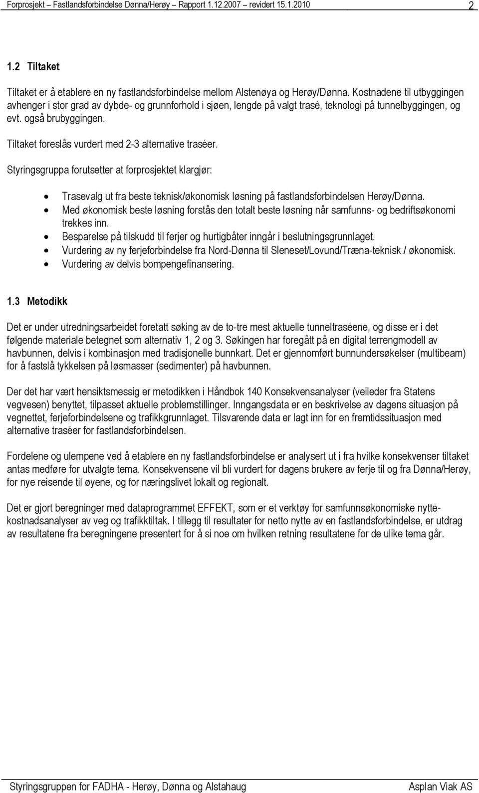 Tiltaket foreslås vurdert med 2-3 alternative traséer. Styringsgruppa forutsetter at forprosjektet klargjør: Trasevalg ut fra beste teknisk/økonomisk løsning på fastlandsforbindelsen Herøy/Dønna.