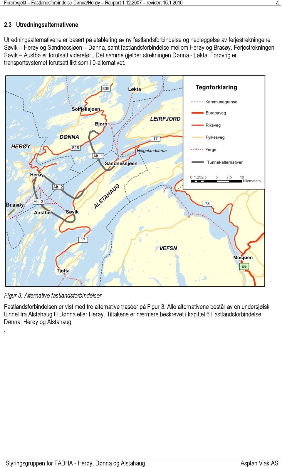 Forøvrig er transportsystemet forutsatt likt som i 0-alternativet. Brasøy Figur 3: Alternative fastlandsforbindelser.