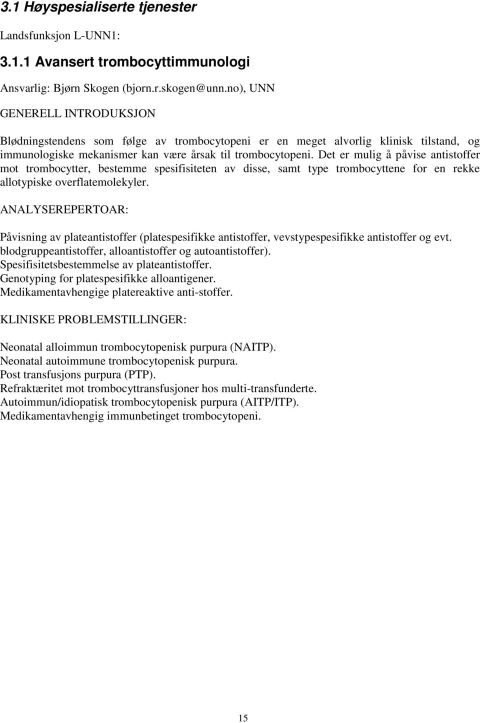 Det er mulig å påvise antistoffer mot trombocytter, bestemme spesifisiteten av disse, samt type trombocyttene for en rekke allotypiske overflatemolekyler.