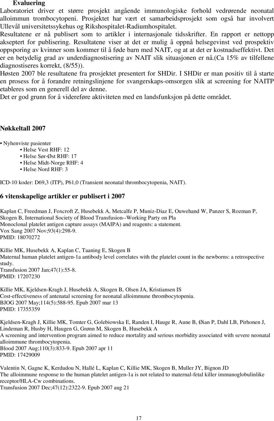 Resultatene er nå publisert som to artikler i internasjonale tidsskrifter. En rapport er nettopp akseptert for publisering.