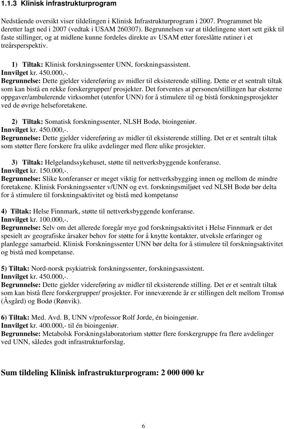 1) Tiltak: Klinisk forskningssenter UNN, forskningsassistent. Innvilget kr. 450.000,-. Begrunnelse: Dette gjelder videreføring av midler til eksisterende stilling.