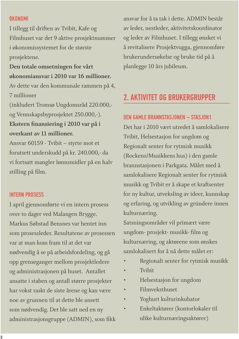 Ekstern finansiering i 2010 var på i overkant av 11 millioner. Ansvar 60159 - Tvibit styrte mot et forutsett underskudd på kr. 240.000,- da vi fortsatt mangler lønnsmidler på en halv stilling på film.