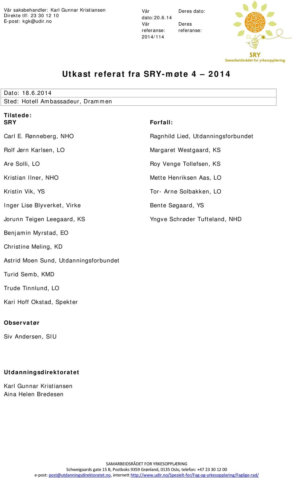 Rønneberg, NHO Rolf Jørn Karlsen, LO Are Solli, LO Kristian Ilner, NHO Kristin Vik, YS Inger Lise Blyverket, Virke Jorunn Teigen Leegaard, KS Forfall: Ragnhild Lied, Utdanningsforbundet Margaret