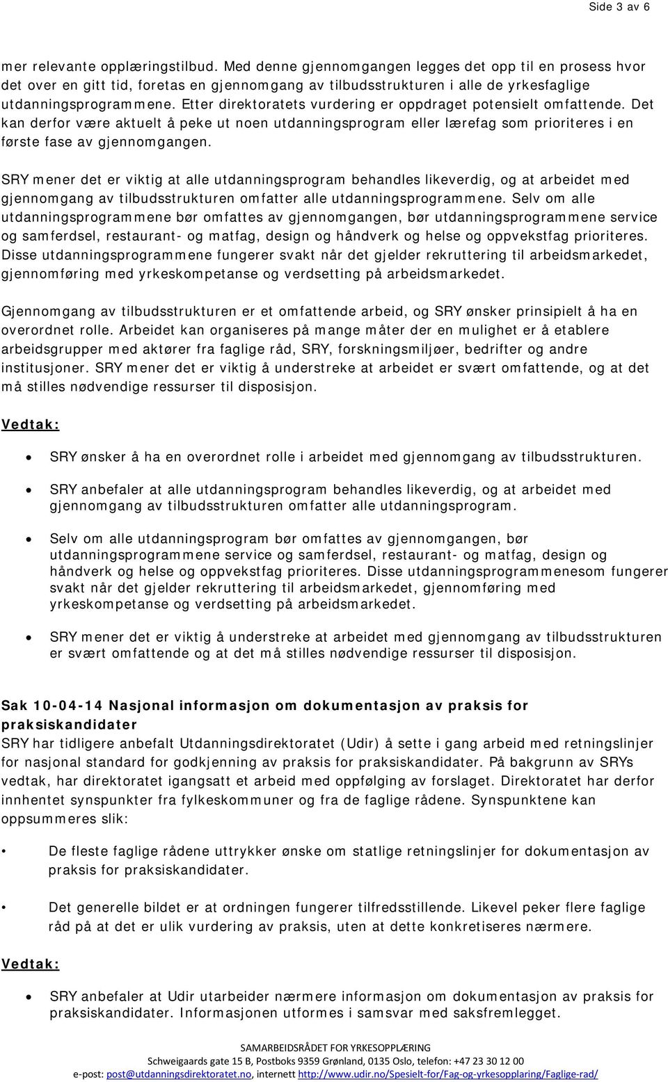 Etter direktoratets vurdering er oppdraget potensielt omfattende. Det kan derfor være aktuelt å peke ut noen utdanningsprogram eller lærefag som prioriteres i en første fase av gjennomgangen.