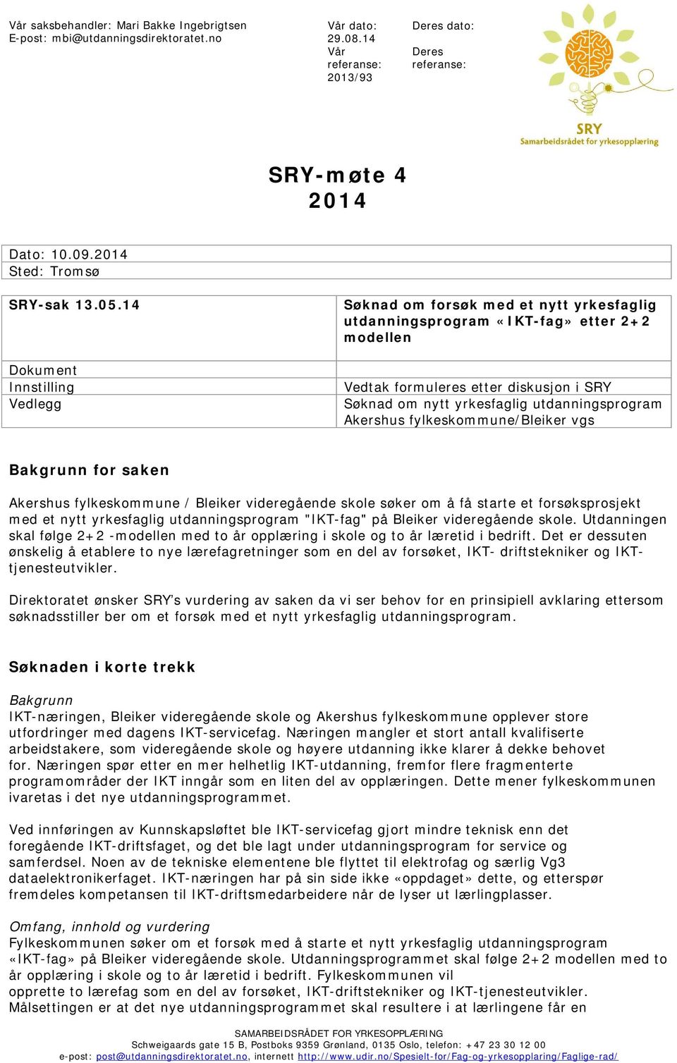 14 Dokument Innstilling Vedlegg Søknad om forsøk med et nytt yrkesfaglig utdanningsprogram «IKT-fag» etter 2+2 modellen Vedtak formuleres etter diskusjon i SRY Søknad om nytt yrkesfaglig