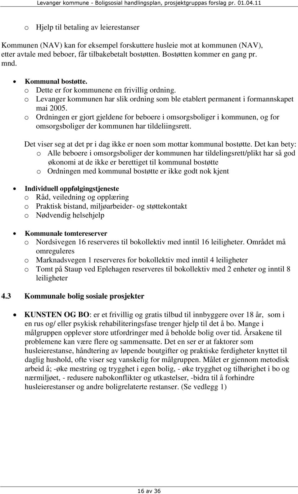 mnd. Kommunal bostøtte. o Dette er for kommunene en frivillig ordning. o Levanger kommunen har slik ordning som ble etablert permanent i formannskapet mai 2005.