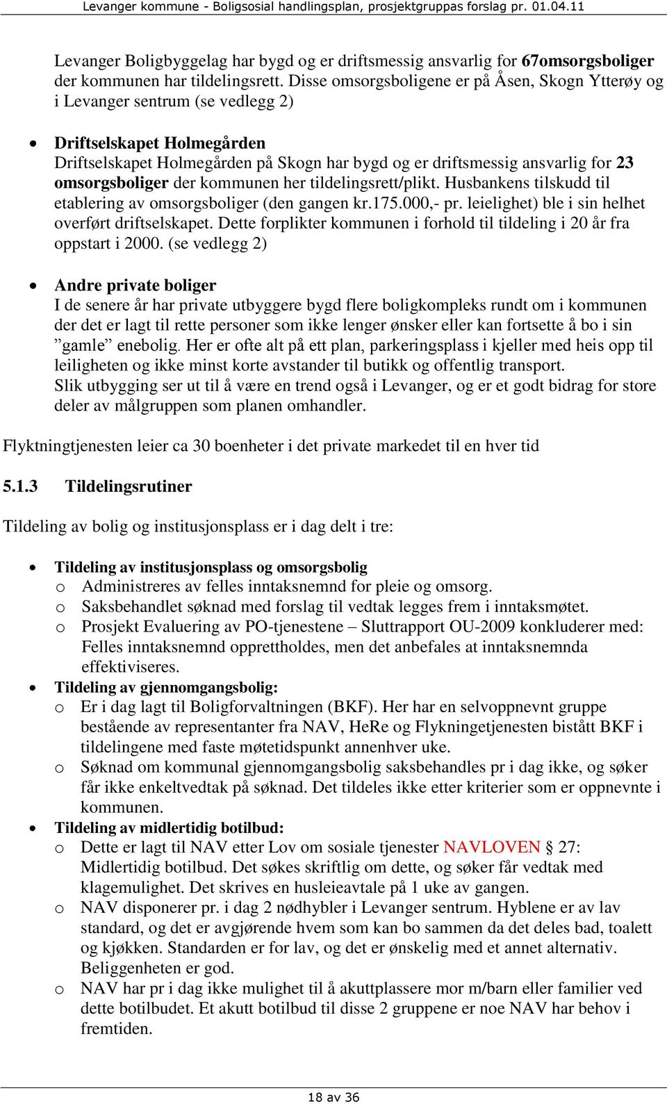 omsorgsboliger der kommunen her tildelingsrett/plikt. Husbankens tilskudd til etablering av omsorgsboliger (den gangen kr.175.000,- pr. leielighet) ble i sin helhet overført driftselskapet.