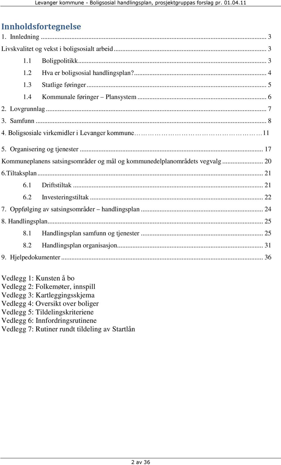 Boligsosiale virkemidler i Levanger kommune 11 5. Organisering og tjenester... 17 Kommuneplanens satsingsområder og mål og kommunedelplanområdets vegvalg... 20 6.Tiltaksplan... 21 6.1 Driftstiltak.