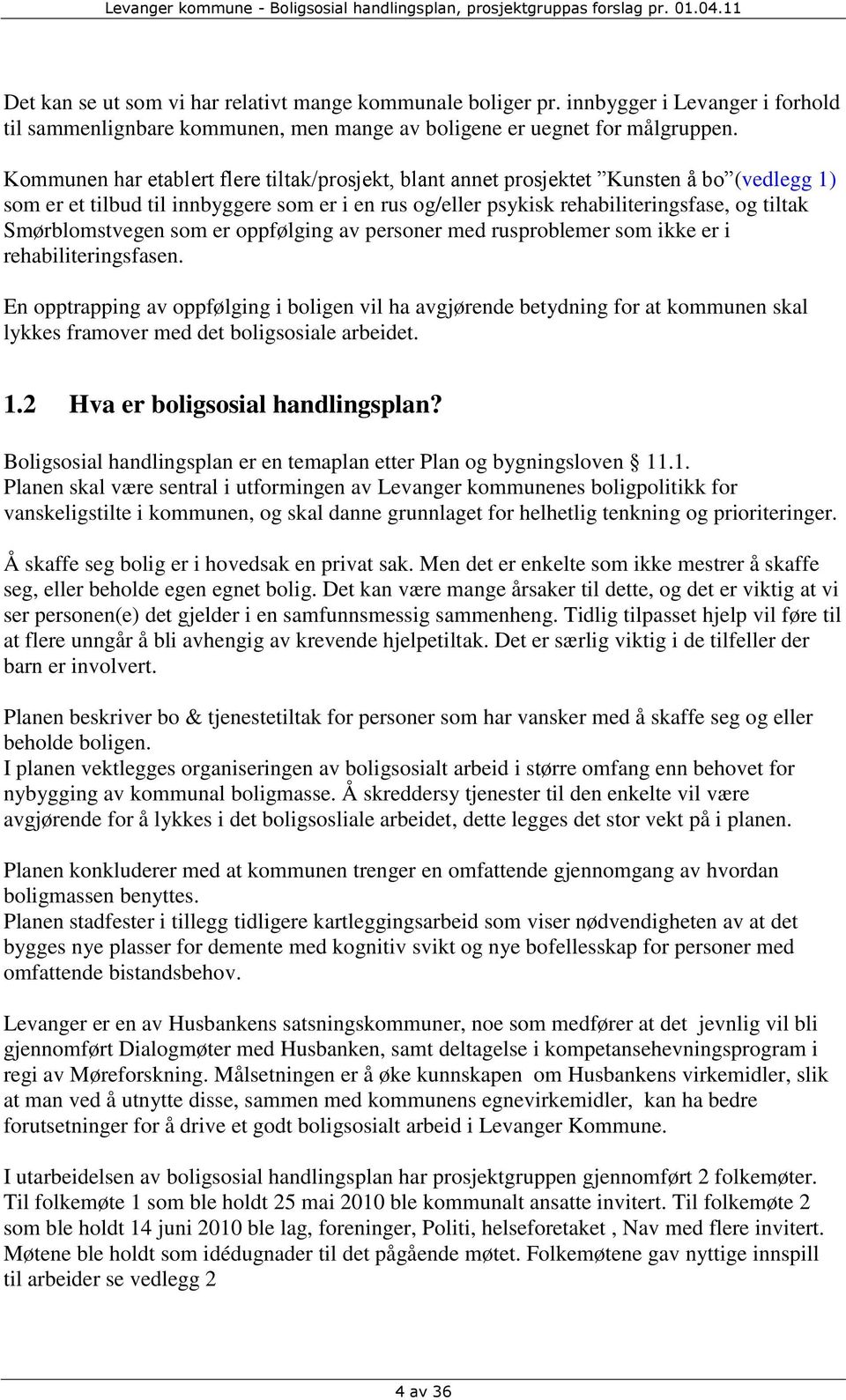 Kommunen har etablert flere tiltak/prosjekt, blant annet prosjektet Kunsten å bo (vedlegg 1) som er et tilbud til innbyggere som er i en rus og/eller psykisk rehabiliteringsfase, og tiltak