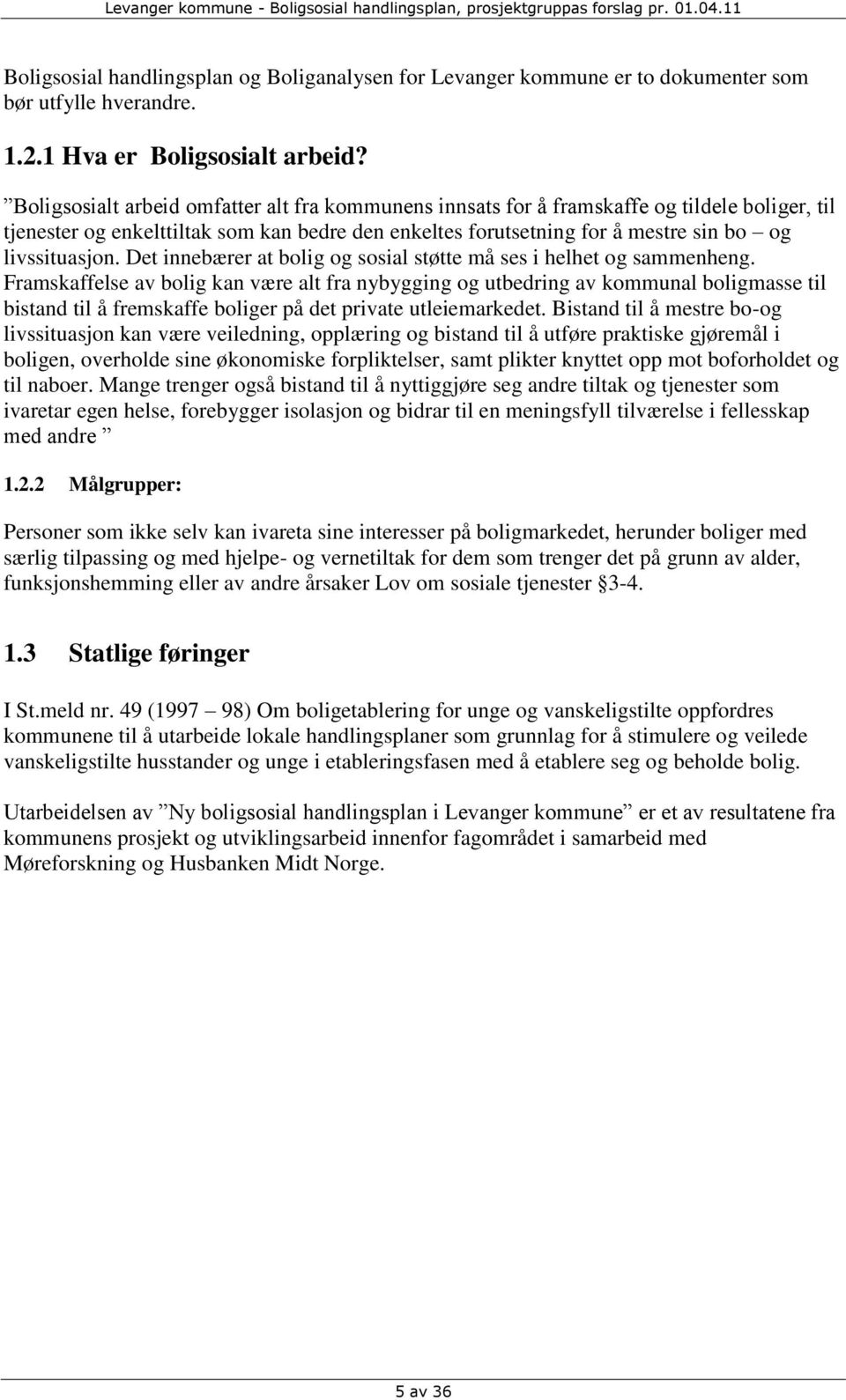 Boligsosialt arbeid omfatter alt fra kommunens innsats for å framskaffe og tildele boliger, til tjenester og enkelttiltak som kan bedre den enkeltes forutsetning for å mestre sin bo og livssituasjon.