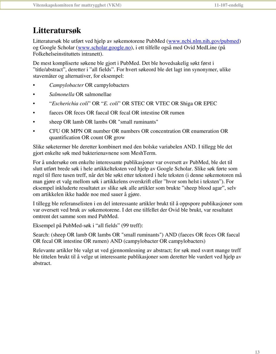 For hvert søkeord ble det lagt inn synonymer, ulike stavemåter og alternativer, for eksempel: Campylobacter OR campylobacters Salmonella OR salmonellae Escherichia coli OR E.