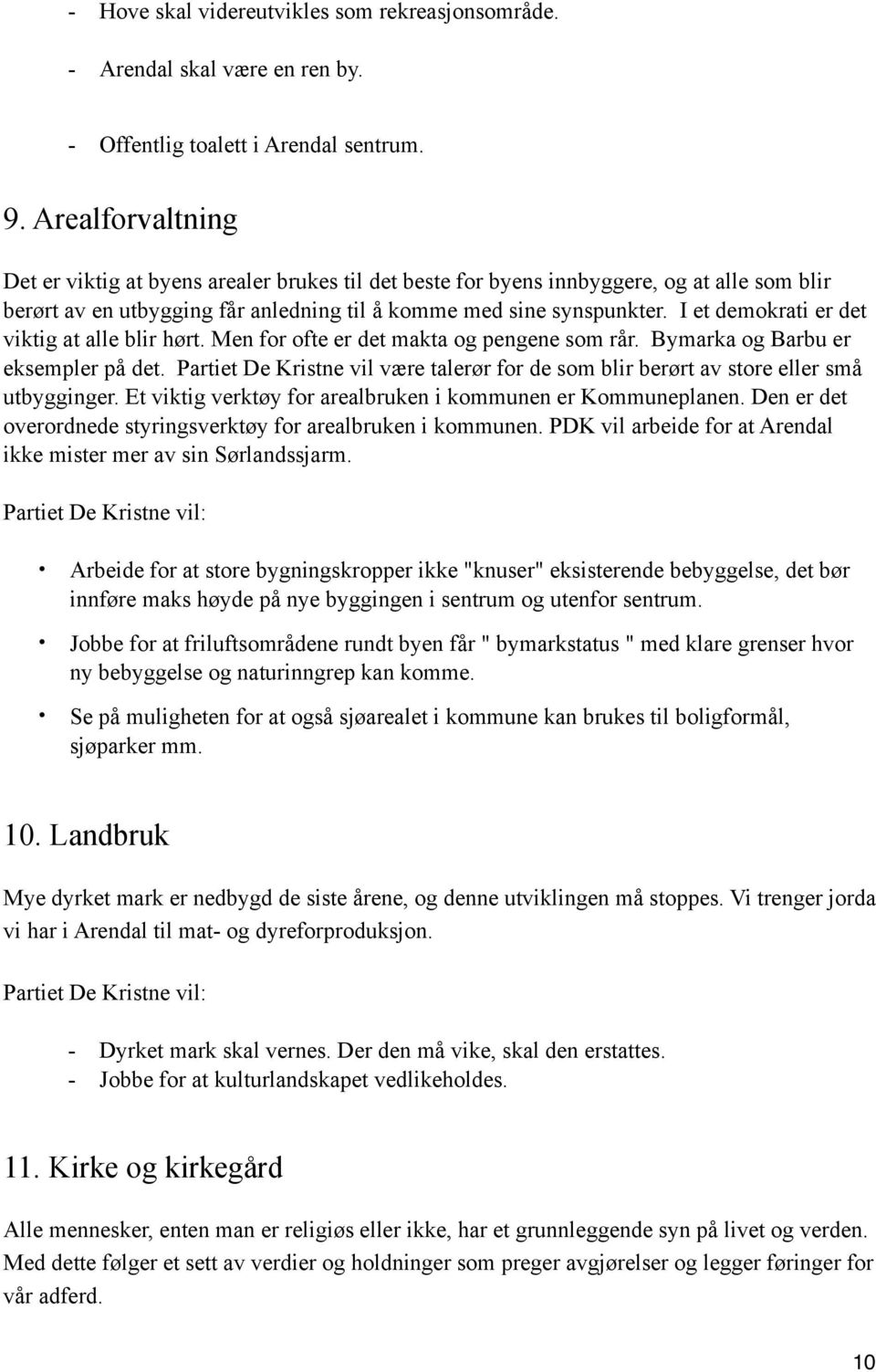 I et demokrati er det viktig at alle blir hørt. Men for ofte er det makta og pengene som rår. Bymarka og Barbu er eksempler på det.