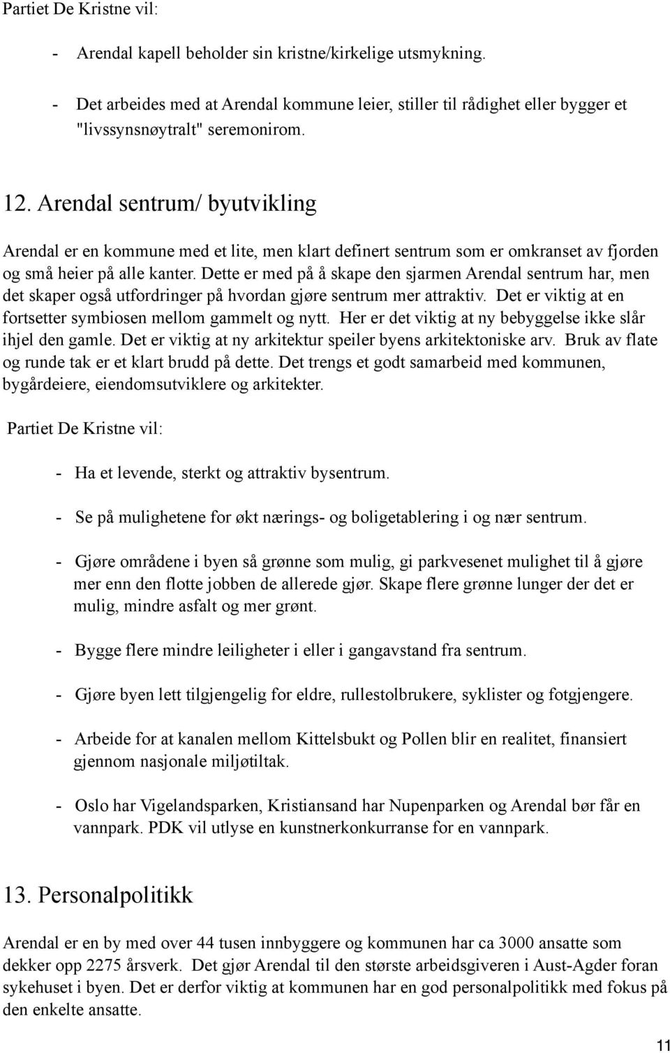 Dette er med på å skape den sjarmen Arendal sentrum har, men det skaper også utfordringer på hvordan gjøre sentrum mer attraktiv. Det er viktig at en fortsetter symbiosen mellom gammelt og nytt.