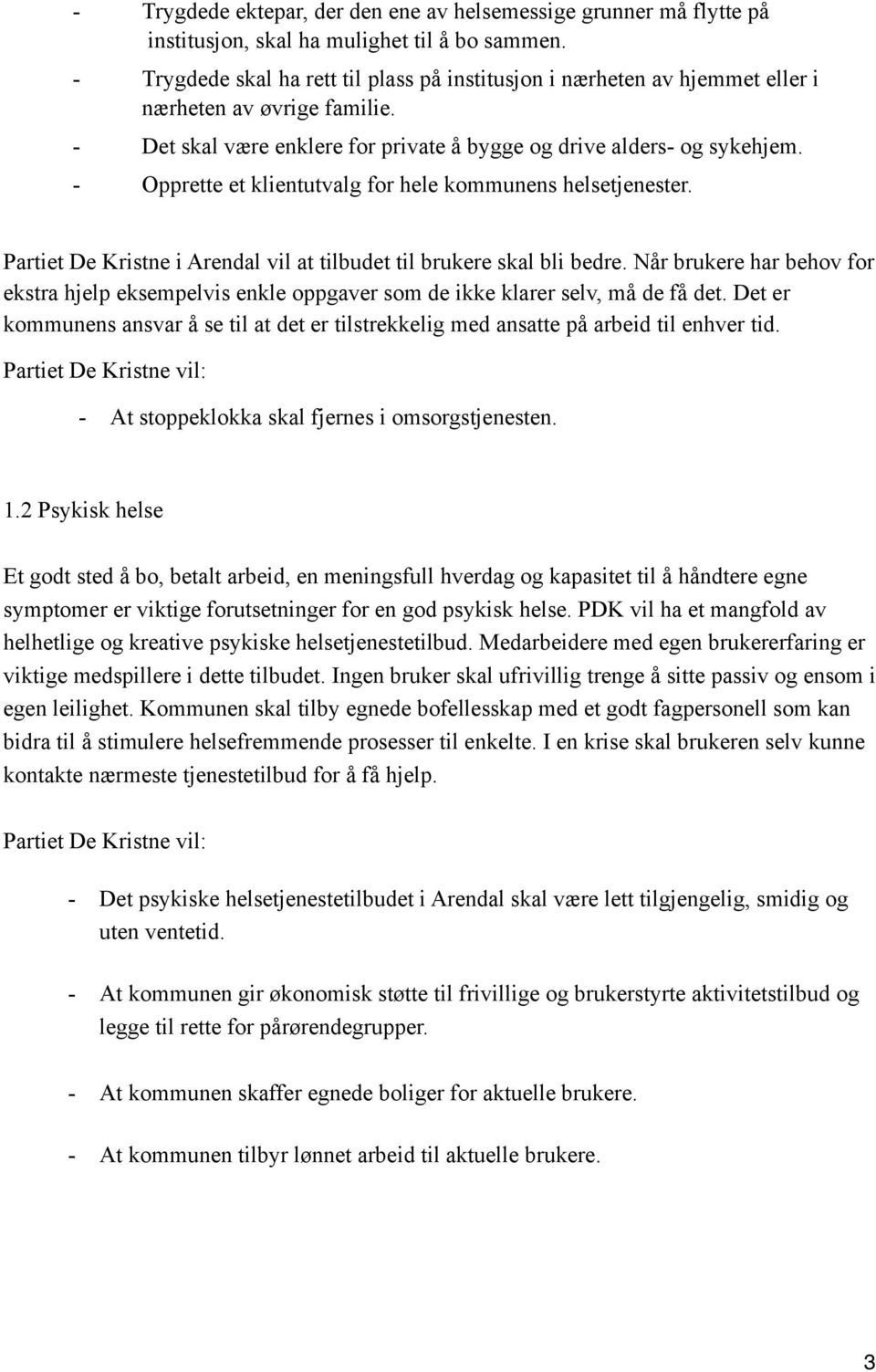 - Opprette et klientutvalg for hele kommunens helsetjenester. Partiet De Kristne i Arendal vil at tilbudet til brukere skal bli bedre.