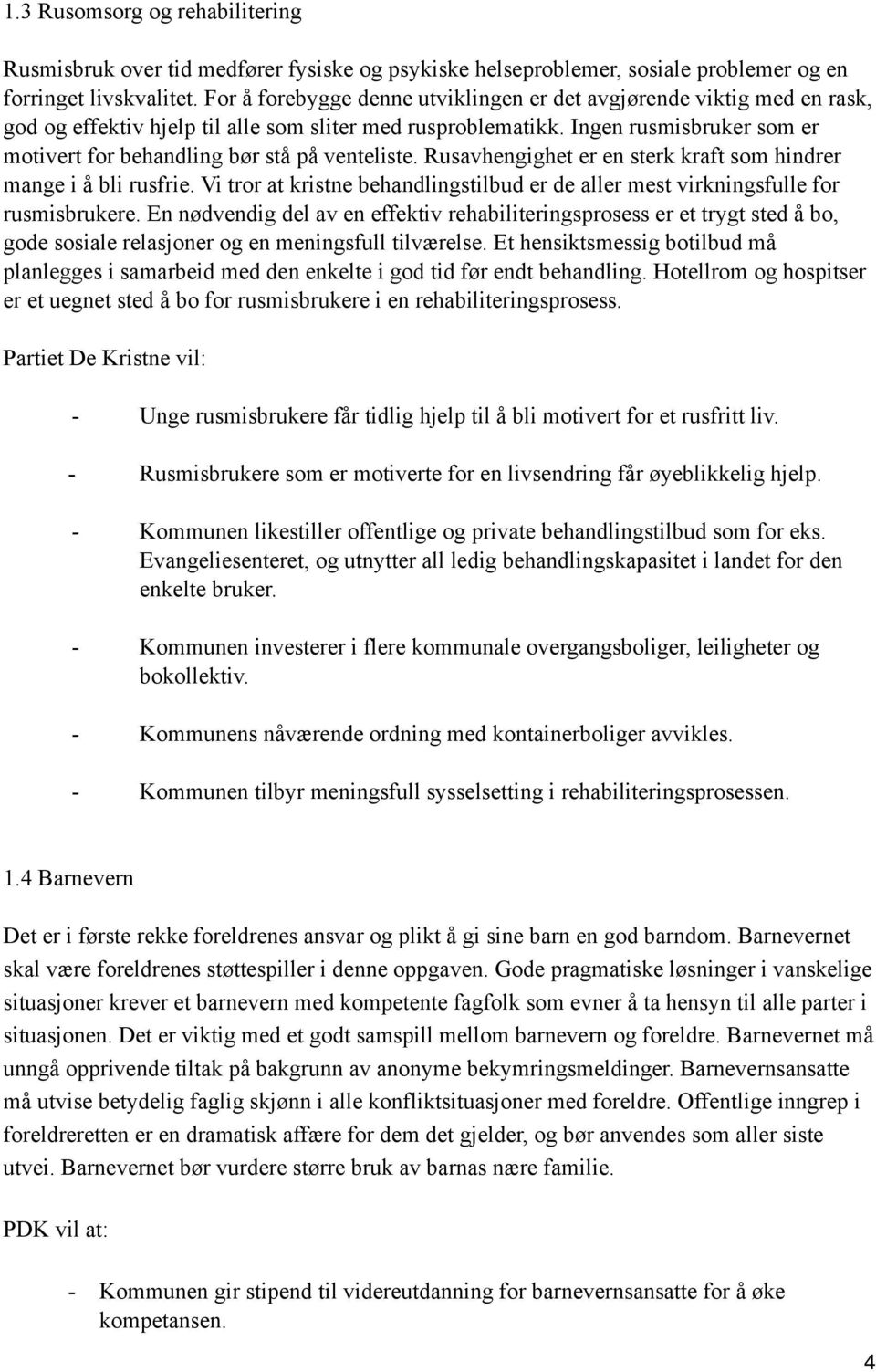 Ingen rusmisbruker som er motivert for behandling bør stå på venteliste. Rusavhengighet er en sterk kraft som hindrer mange i å bli rusfrie.