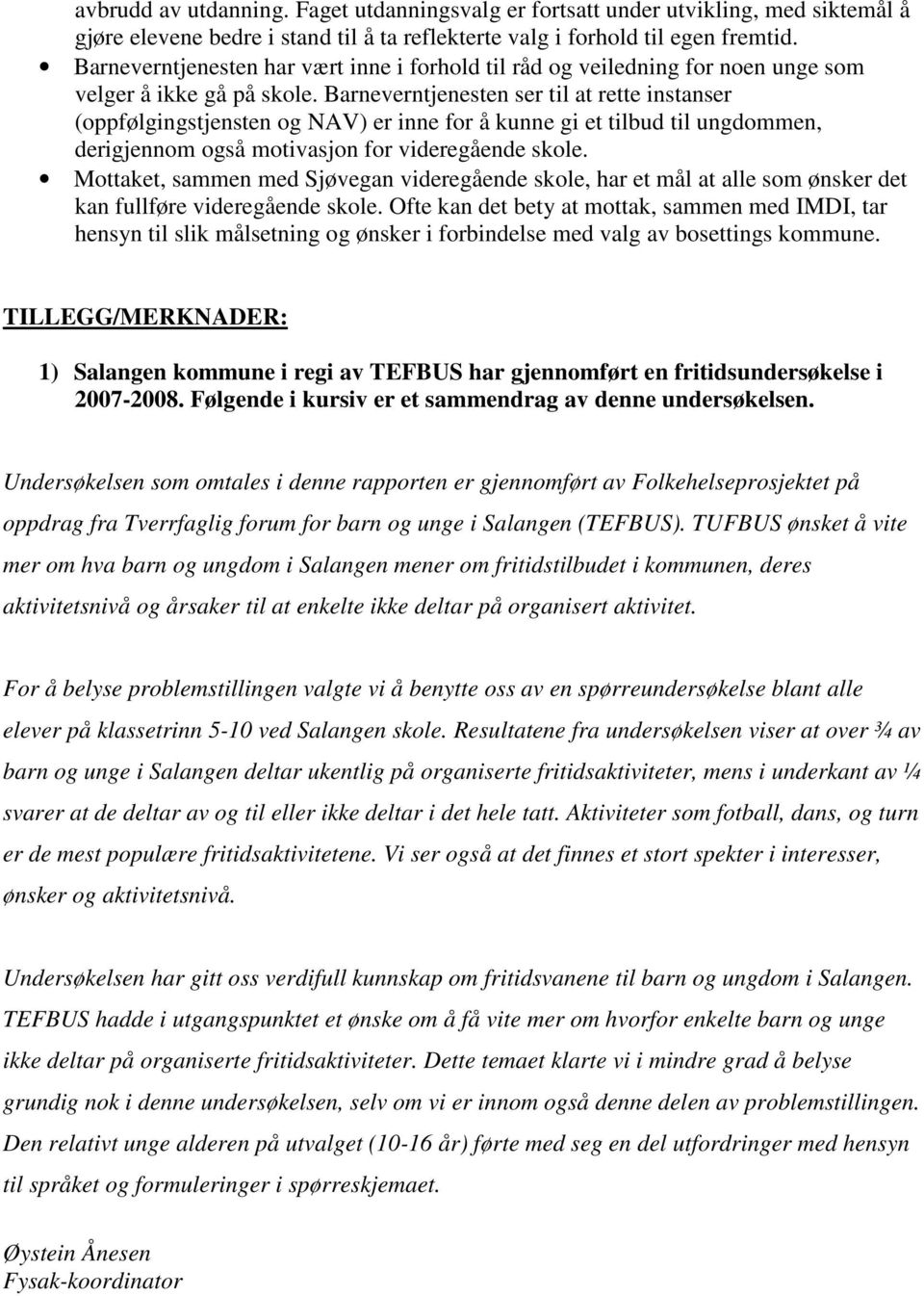 Barneverntjenesten ser til at rette instanser (oppfølgingstjensten og NAV) er inne for å kunne gi et tilbud til ungdommen, derigjennom også motivasjon for videregående skole.