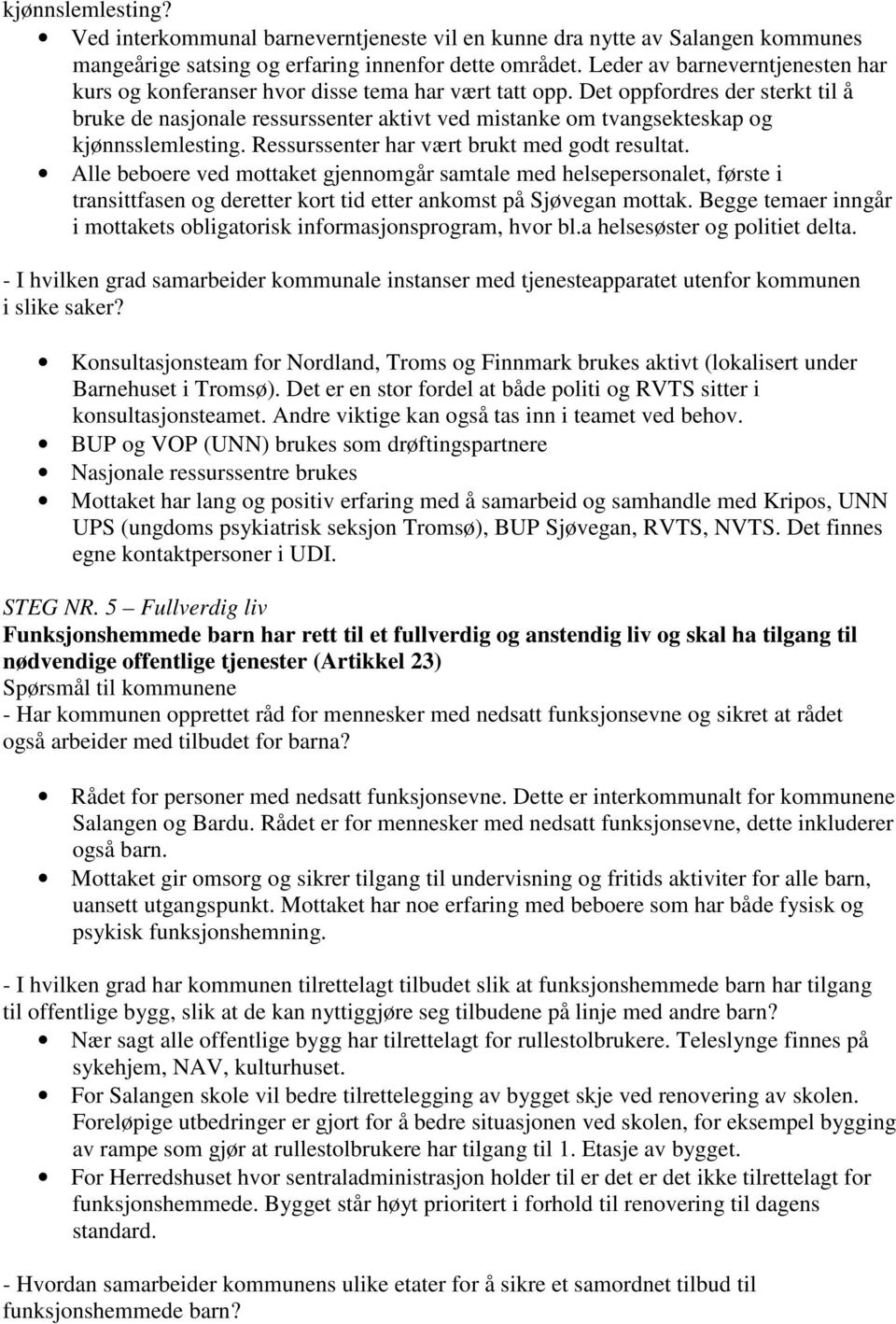 Det oppfordres der sterkt til å bruke de nasjonale ressurssenter aktivt ved mistanke om tvangsekteskap og kjønnsslemlesting. Ressurssenter har vært brukt med godt resultat.