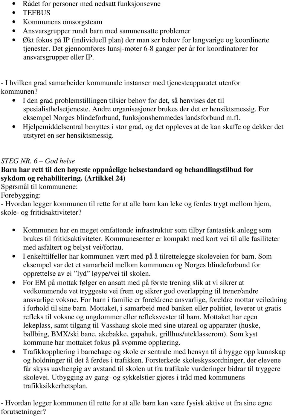 - I hvilken grad samarbeider kommunale instanser med tjenesteapparatet utenfor kommunen? I den grad problemstillingen tilsier behov for det, så henvises det til spesialisthelsetjeneste.