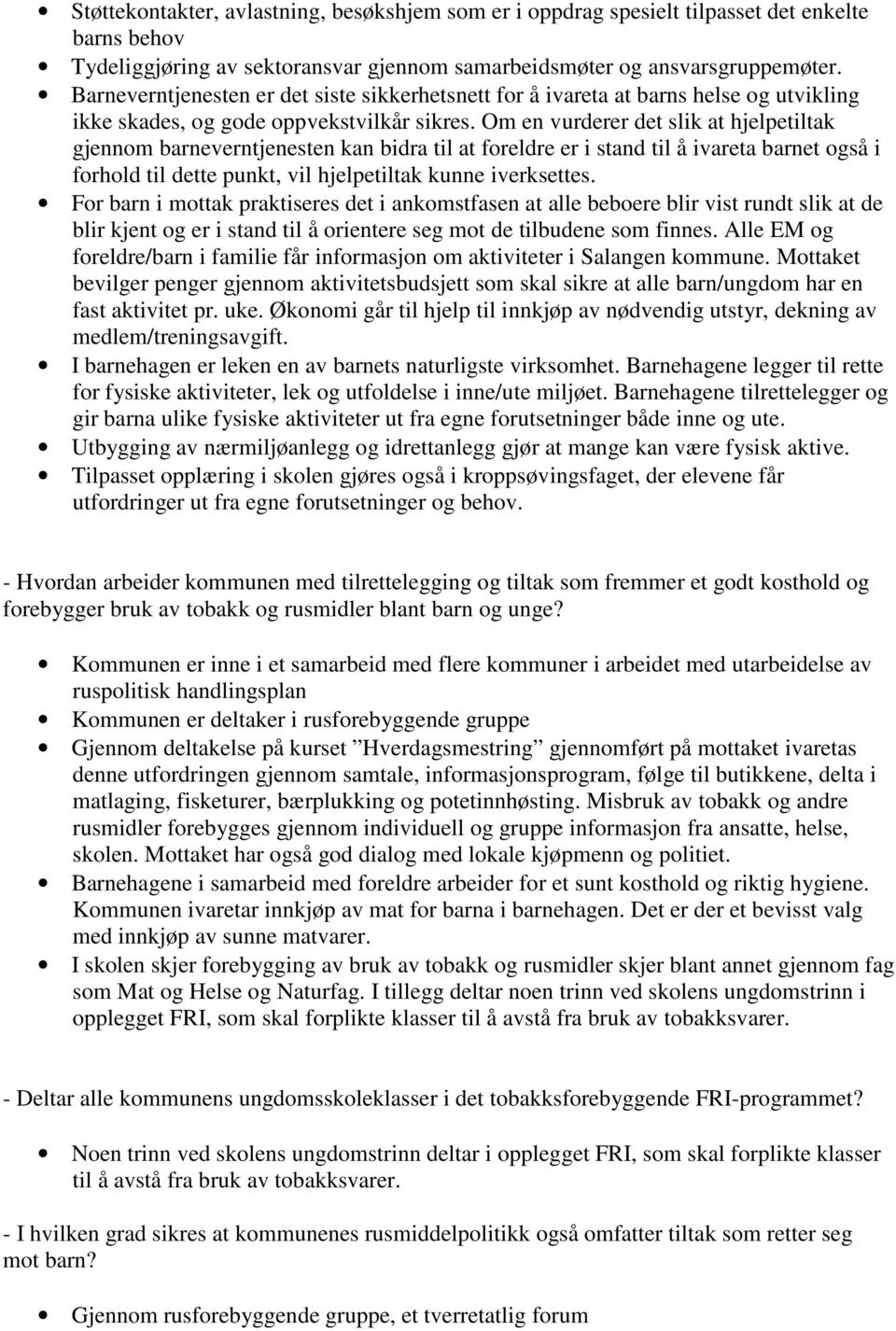 Om en vurderer det slik at hjelpetiltak gjennom barneverntjenesten kan bidra til at foreldre er i stand til å ivareta barnet også i forhold til dette punkt, vil hjelpetiltak kunne iverksettes.