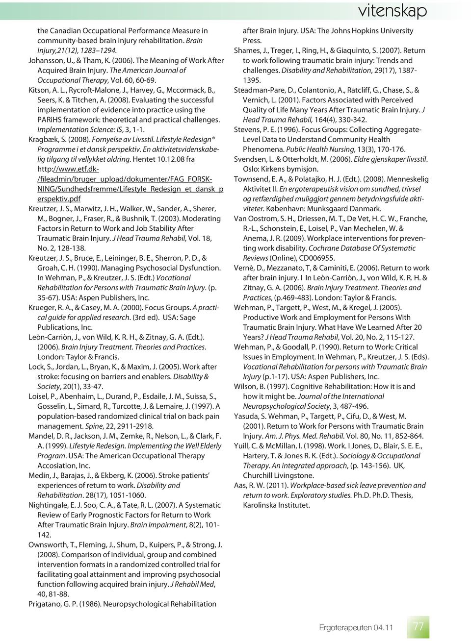 (2008). Evaluating the successful implementation of evidence into practice using the PARiHS framework: theoretical and practical challenges. Implementation Science: IS, 3, 1-1. Kragbæk, S. (2008).