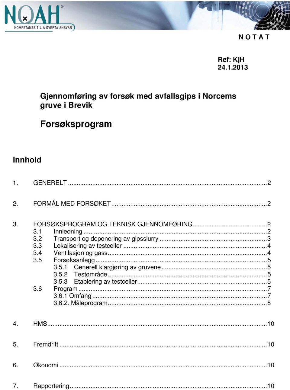 3 Lokalisering av testceller... 4 3.4 Ventilasjon og gass... 4 3.5 Forsøksanlegg... 5 3.5.1 Generell klargjøring av gruvene... 5 3.5.2 Testområde.