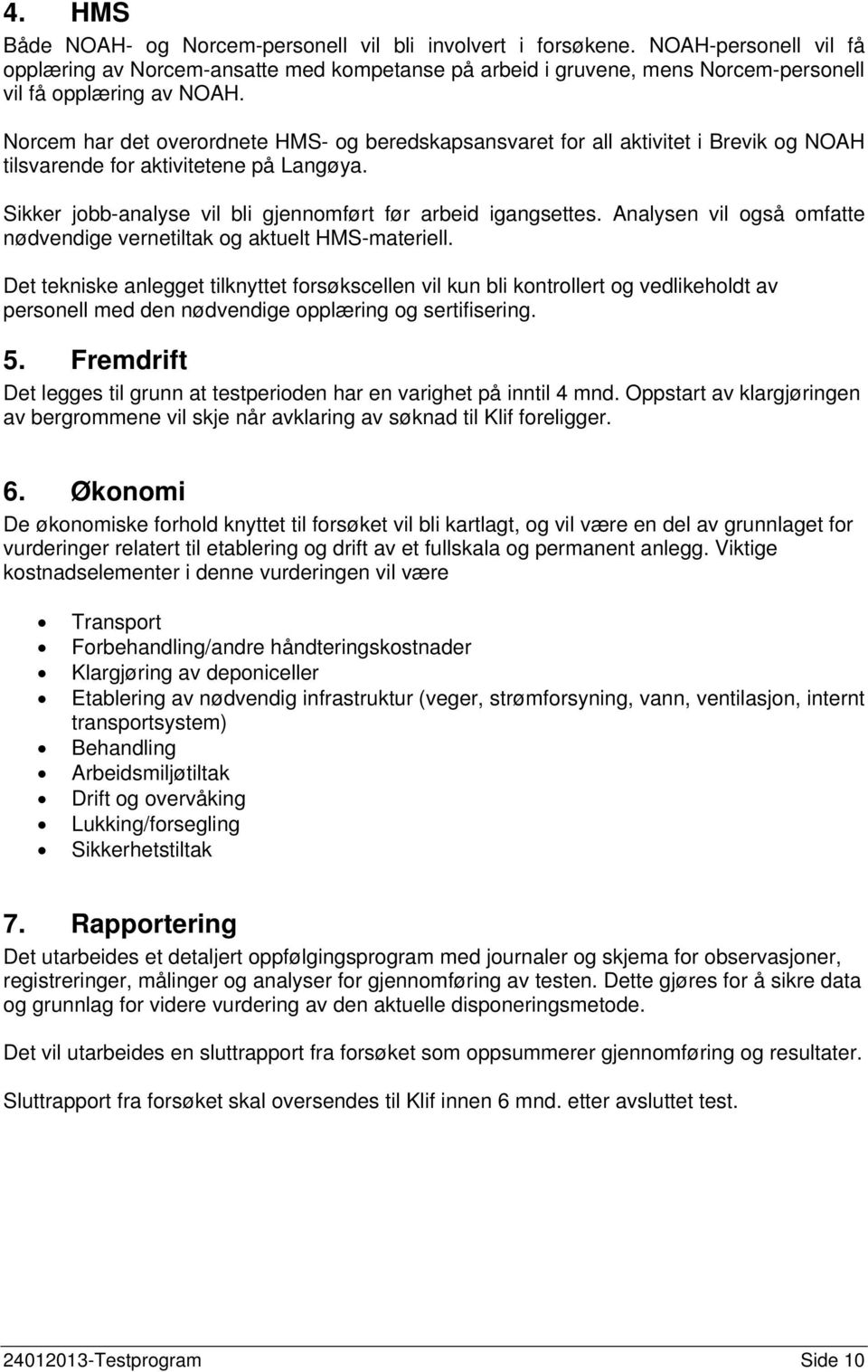 Norcem har det overordnete HMS- og beredskapsansvaret for all aktivitet i Brevik og NOAH tilsvarende for aktivitetene på Langøya. Sikker jobb-analyse vil bli gjennomført før arbeid igangsettes.