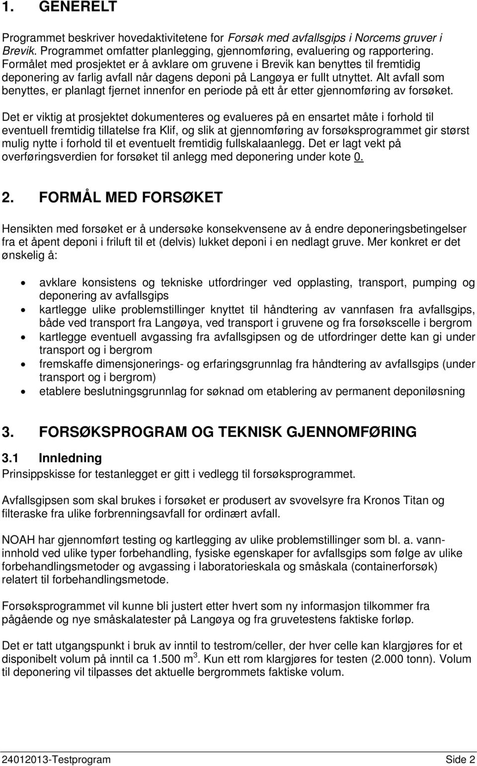 Alt avfall som benyttes, er planlagt fjernet innenfor en periode på ett år etter gjennomføring av forsøket.