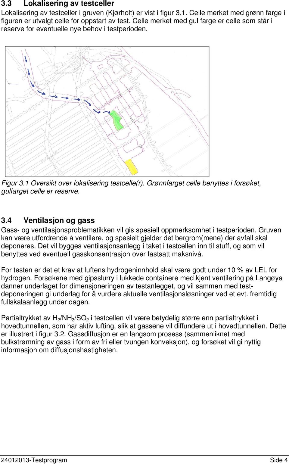 Grønnfarget celle benyttes i forsøket, gulfarget celle er reserve. 3.4 Ventilasjon og gass Gass- og ventilasjonsproblematikken vil gis spesiell oppmerksomhet i testperioden.