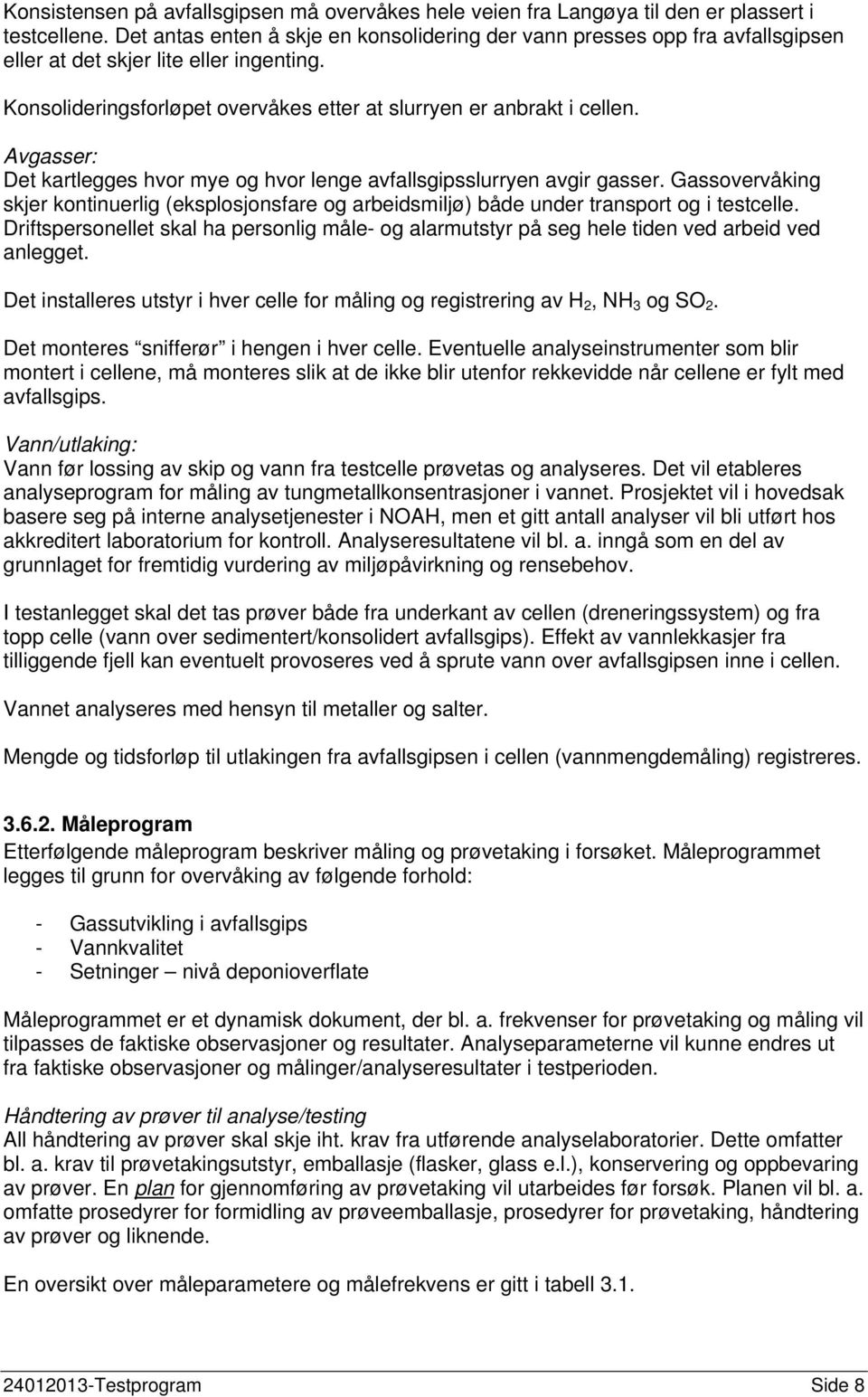 Avgasser: Det kartlegges hvor mye og hvor lenge avfallsgipsslurryen avgir gasser. Gassovervåking skjer kontinuerlig (eksplosjonsfare og arbeidsmiljø) både under transport og i testcelle.