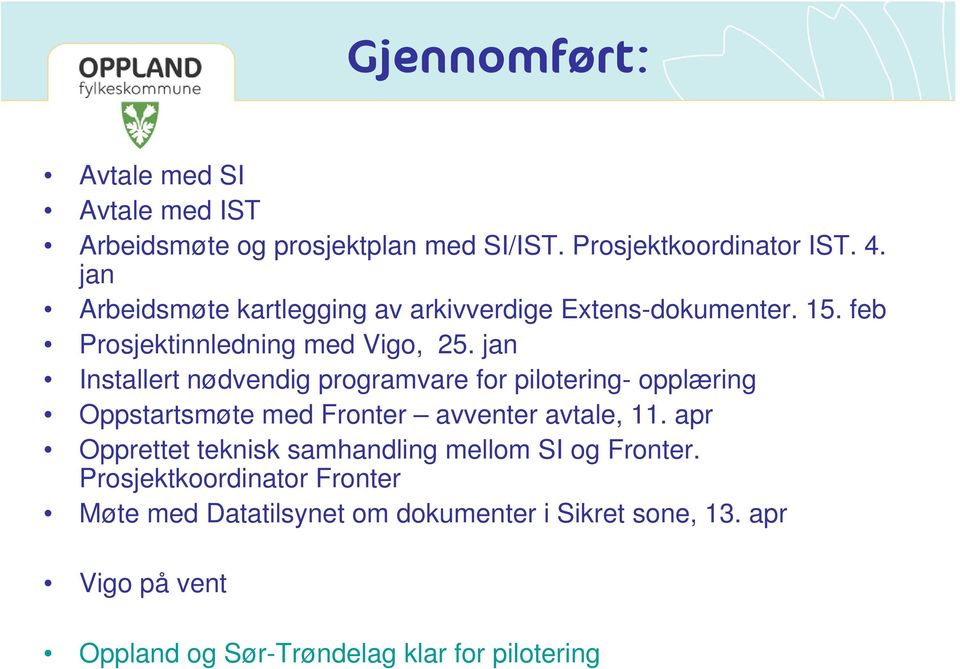jan Installert nødvendig programvare for pilotering- opplæring Oppstartsmøte med Fronter avventer avtale, 11.