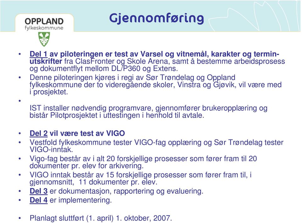 IST installer nødvendig programvare, gjennomfører brukeropplæring og bistår Pilotprosjektet i uttestingen i henhold til avtale.