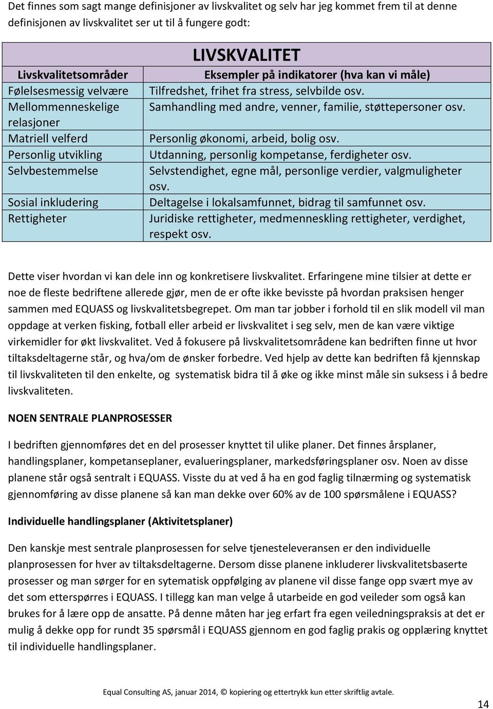 stress, selvbilde osv. Samhandling med andre, venner, familie, støttepersoner osv. Personlig økonomi, arbeid, bolig osv. Utdanning, personlig kompetanse, ferdigheter osv.