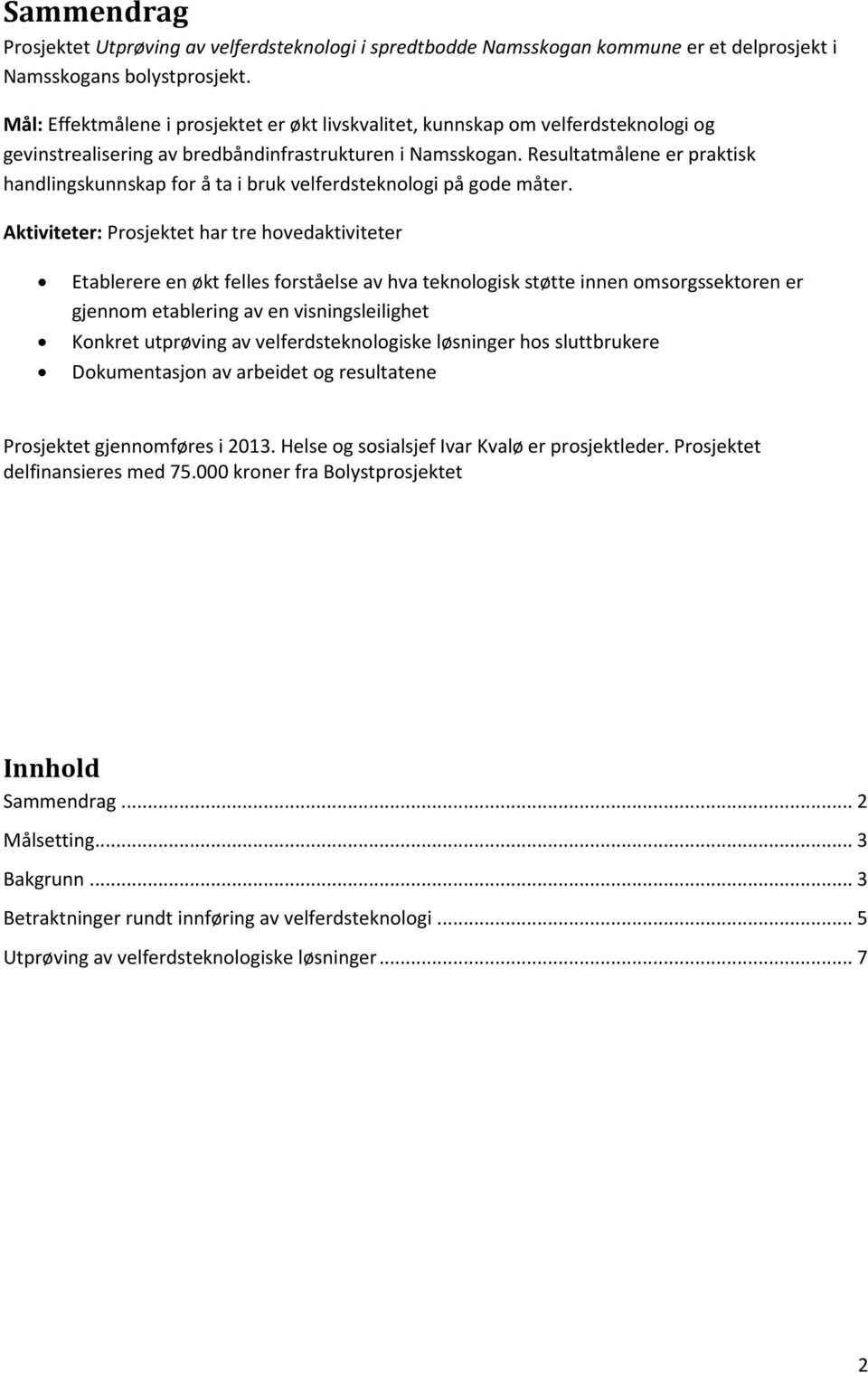 Resultatmålene er praktisk handlingskunnskap for å ta i bruk velferdsteknologi på gode måter.