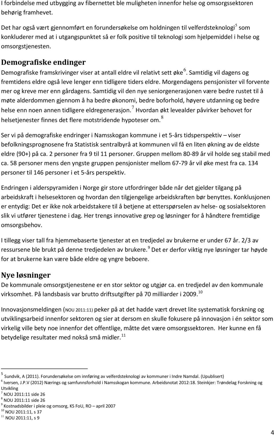 omsorgstjenesten. Demografiske endinger Demografiske framskrivinger viser at antall eldre vil relativt sett øke 6. Samtidig vil dagens og fremtidens eldre også leve lenger enn tidligere tiders eldre.