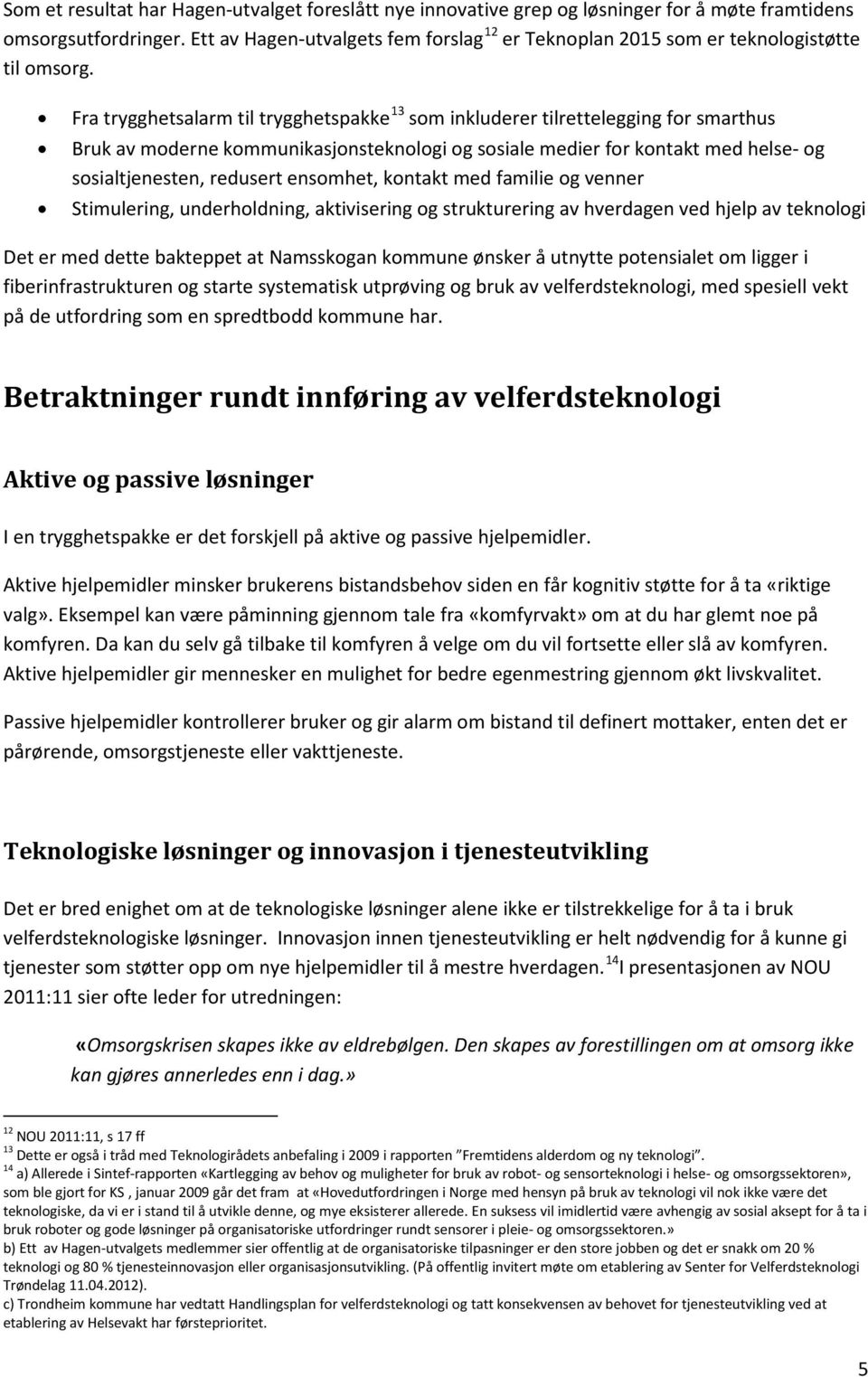 Fra trygghetsalarm til trygghetspakke 13 som inkluderer tilrettelegging for smarthus Bruk av moderne kommunikasjonsteknologi og sosiale medier for kontakt med helse- og sosialtjenesten, redusert