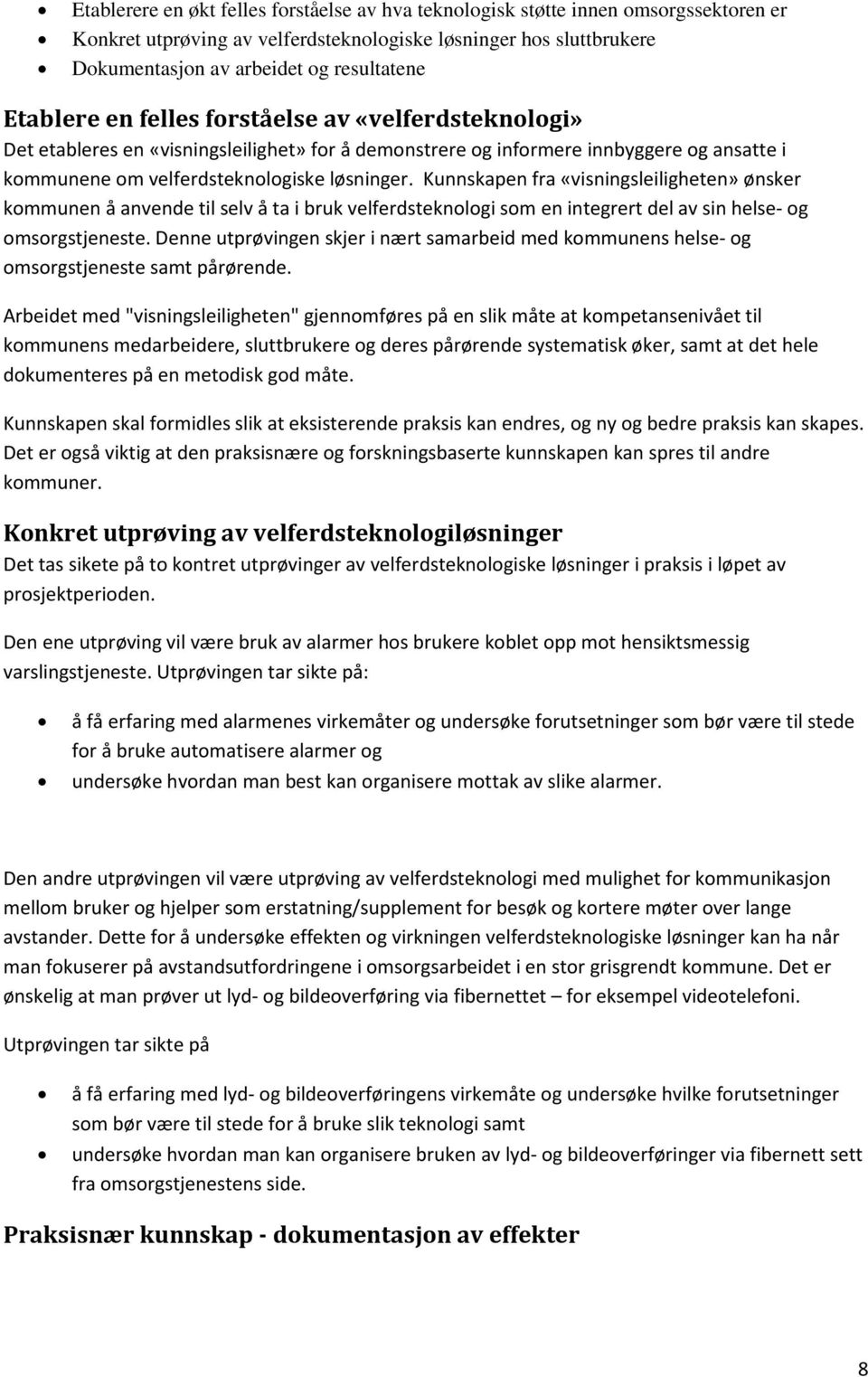 Kunnskapen fra «visningsleiligheten» ønsker kommunen å anvende til selv å ta i bruk velferdsteknologi som en integrert del av sin helse- og omsorgstjeneste.