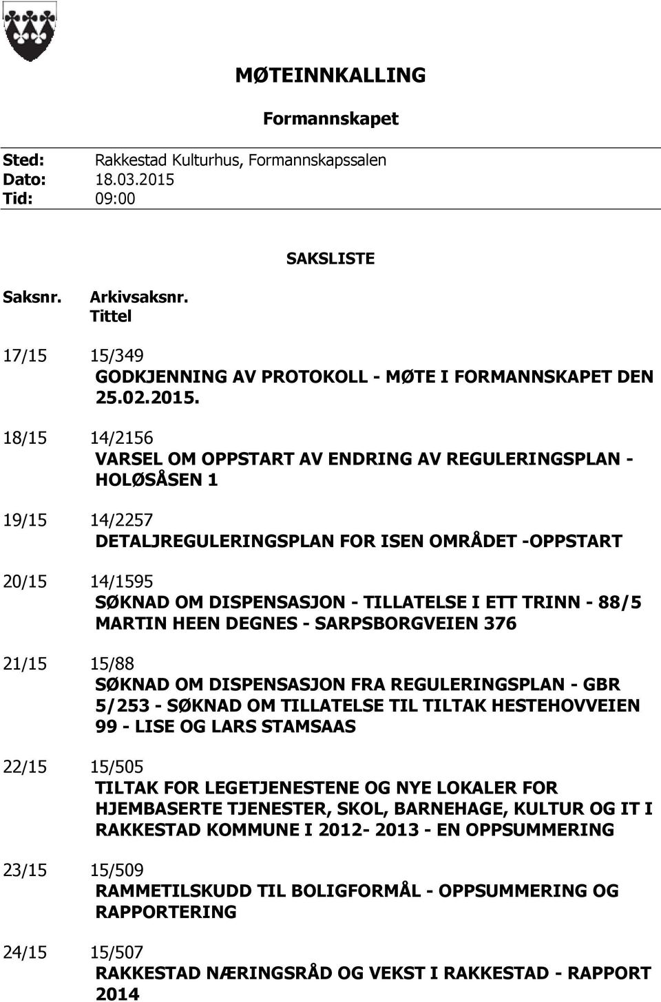 18/15 14/2156 VARSEL OM OPPSTART AV ENDRING AV REGULERINGSPLAN - HOLØSÅSEN 1 19/15 14/2257 DETALJREGULERINGSPLAN FOR ISEN OMRÅDET -OPPSTART 20/15 14/1595 SØKNAD OM DISPENSASJON - TILLATELSE I ETT